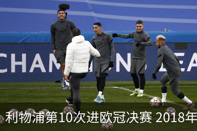 利物浦第10次进欧冠决赛 2018年来进决赛最多球队